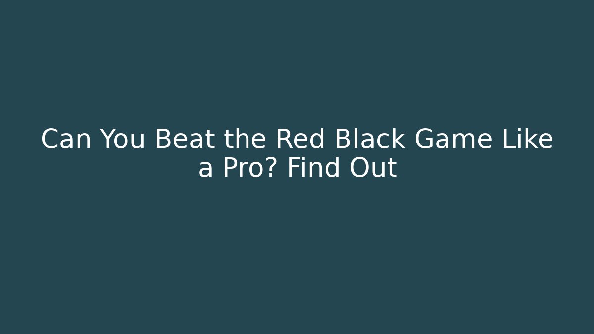Can You Beat the Red Black Game Like a Pro? Find Out
