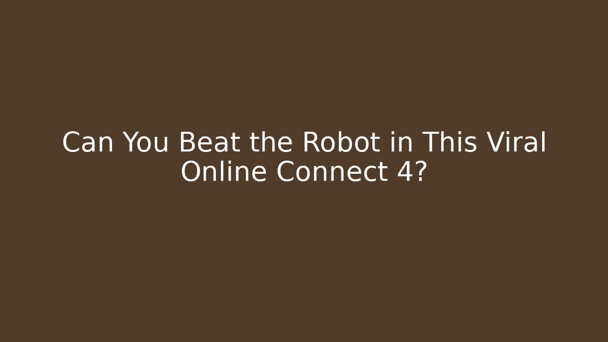 Can You Beat the Robot in This Viral Online Connect 4?