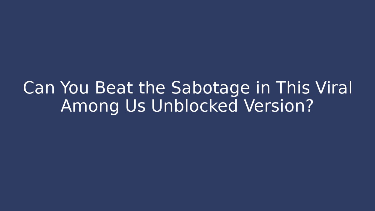 Can You Beat the Sabotage in This Viral Among Us Unblocked Version?