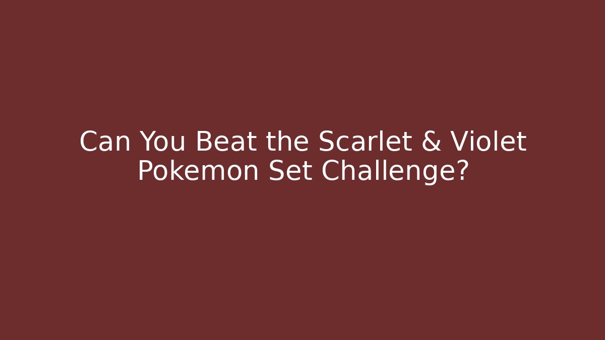 Can You Beat the Scarlet & Violet Pokémon Set Challenge?
