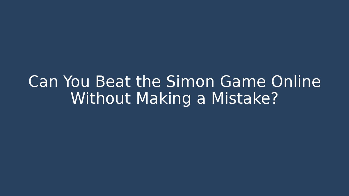Can You Beat the Simon Game Online Without Making a Mistake?
