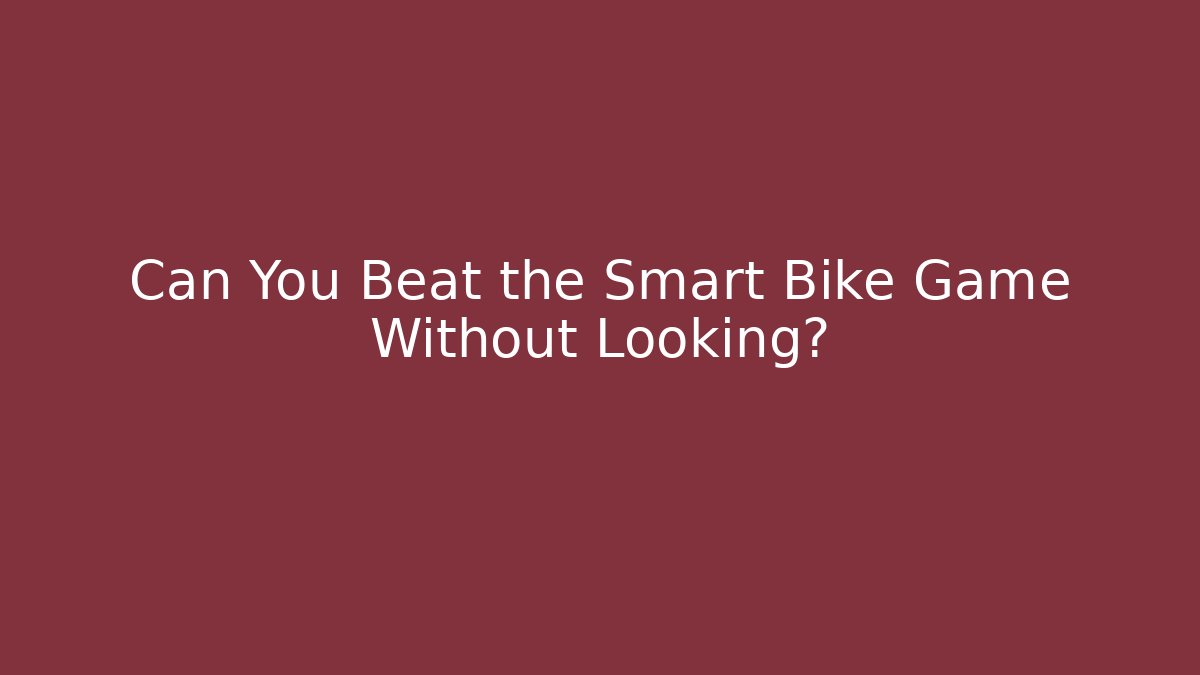 Can You Beat the Smart Bike Game Without Looking?