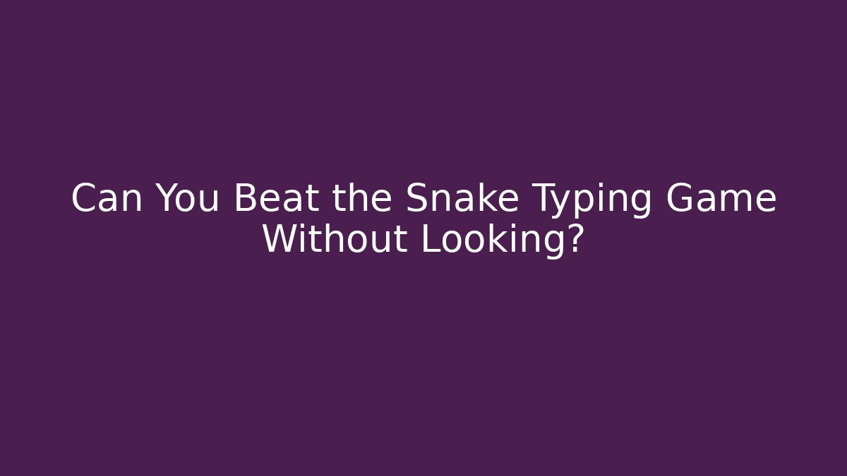 Can You Beat the Snake Typing Game Without Looking?