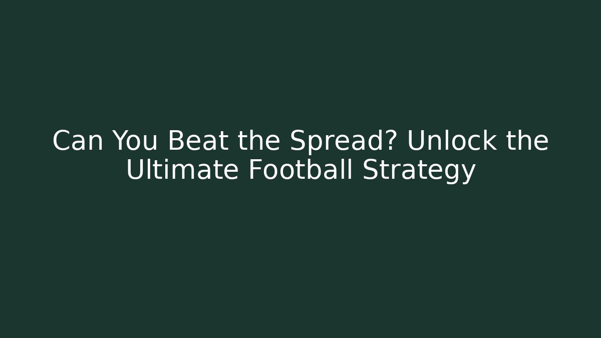 Can You Beat the Spread? Unlock the Ultimate Football Strategy