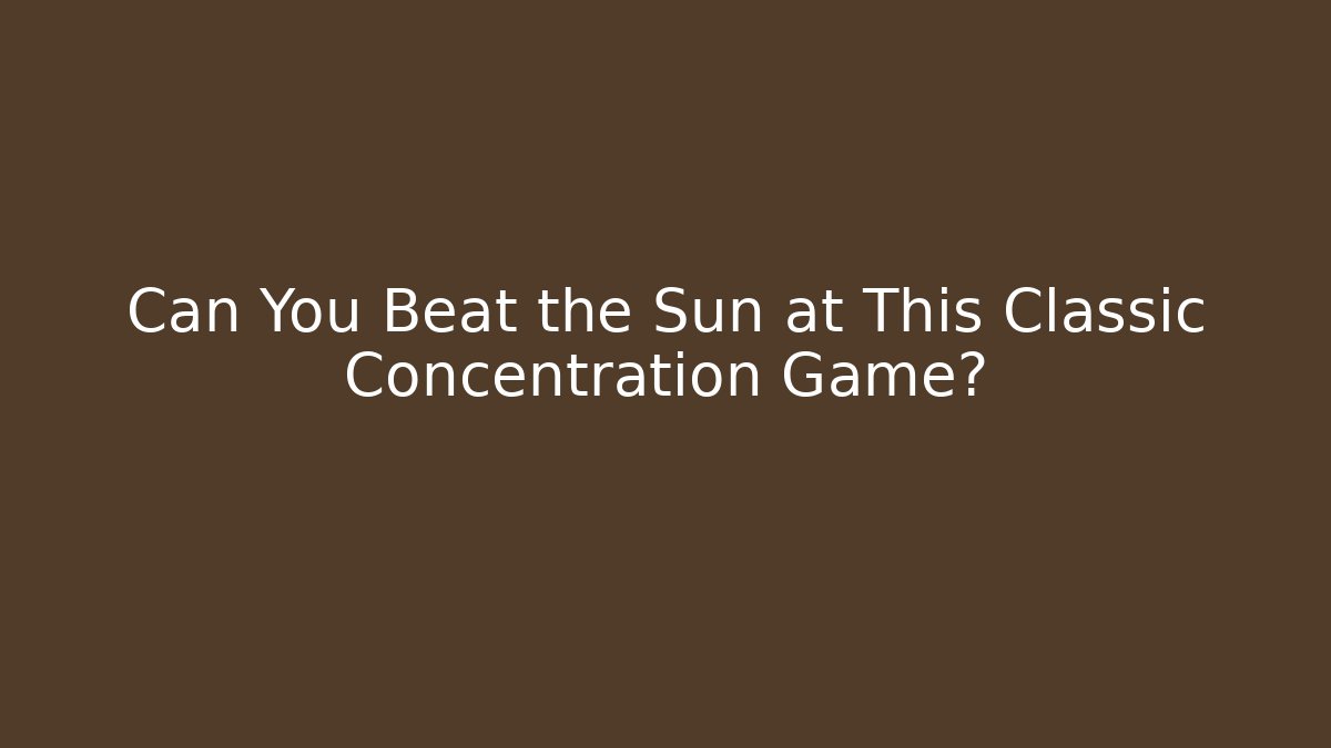 Can You Beat the Sun at This Classic Concentration Game?