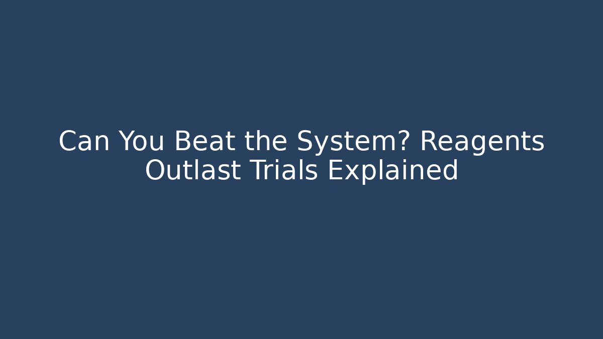 Can You Beat the System? Reagents Outlast Trials Explained