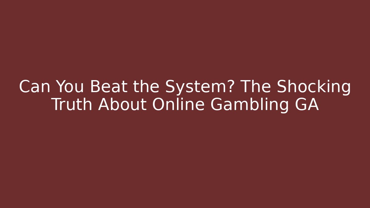 Can You Beat the System? The Shocking Truth About Online Gambling GA