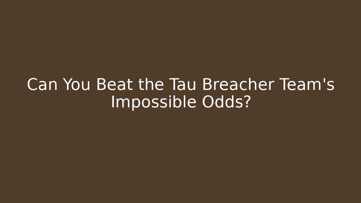Can You Beat the Tau Breacher Team’s Impossible Odds?