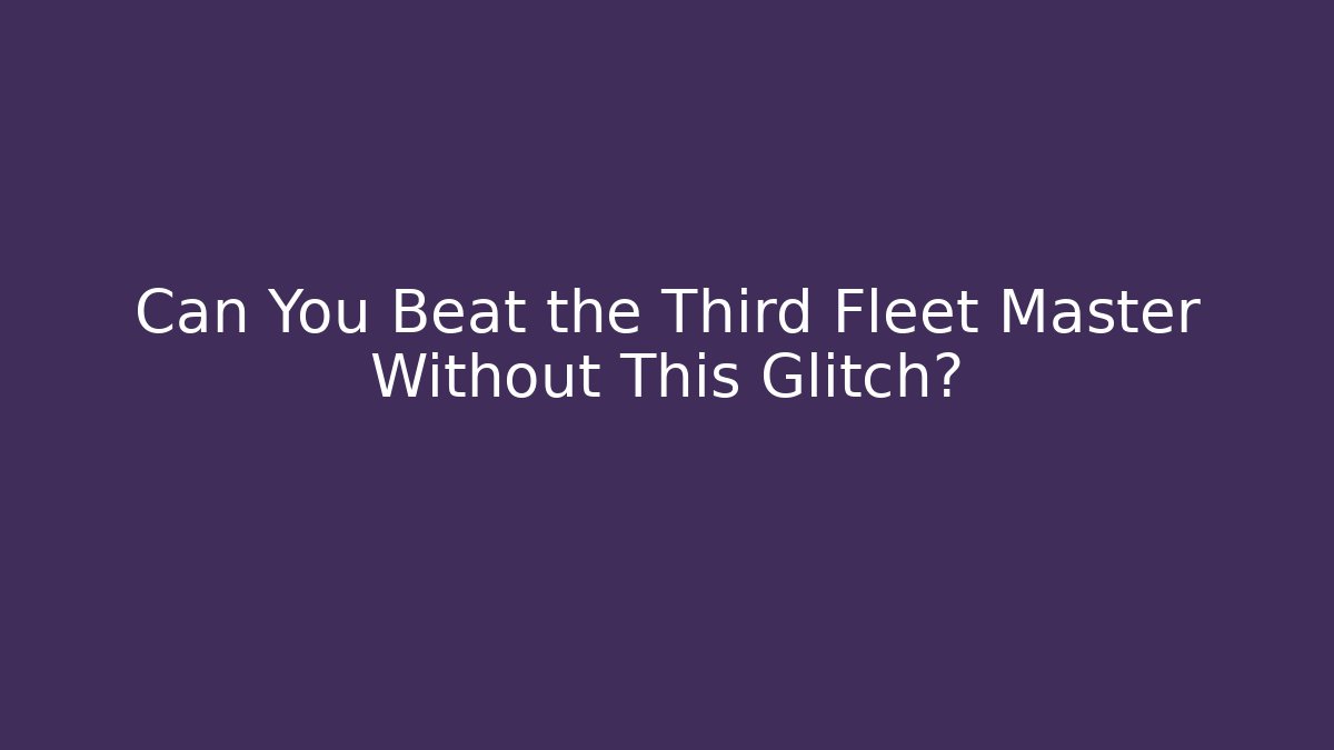 Can You Beat the Third Fleet Master Without This Glitch? - Create More Assets
