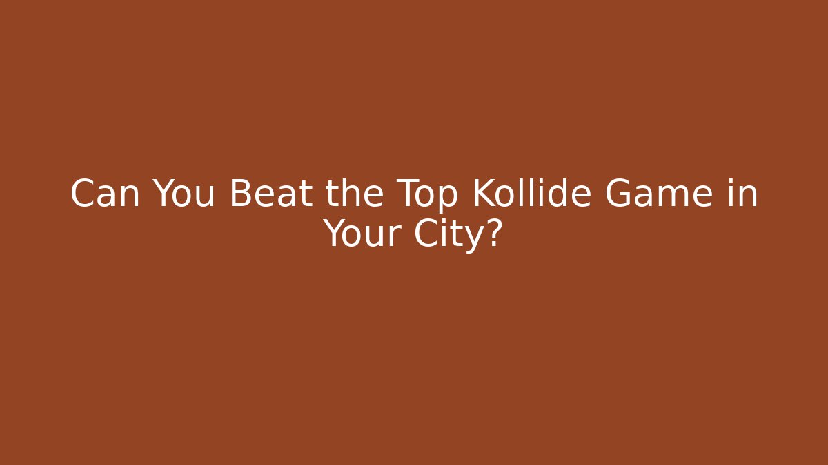 Can You Beat the Top Kollide Game in Your City?