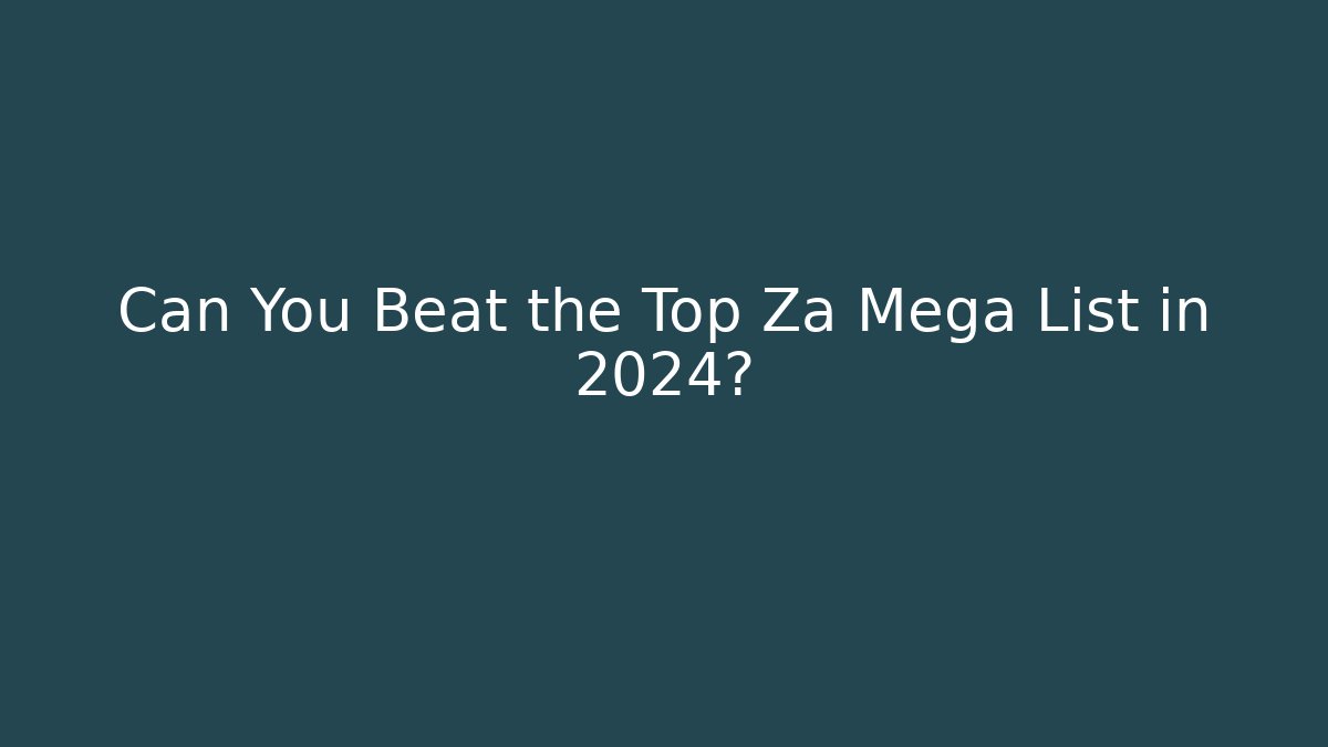 Can You Beat the Top Za Mega List in 2024?