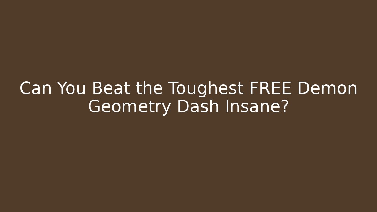 Can You Beat the Toughest FREE Demon Geometry Dash Insane?