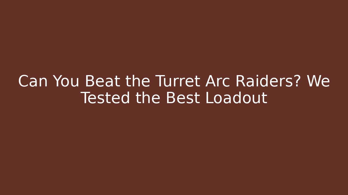Can You Beat the Turret Arc Raiders? We Tested the Best Loadout