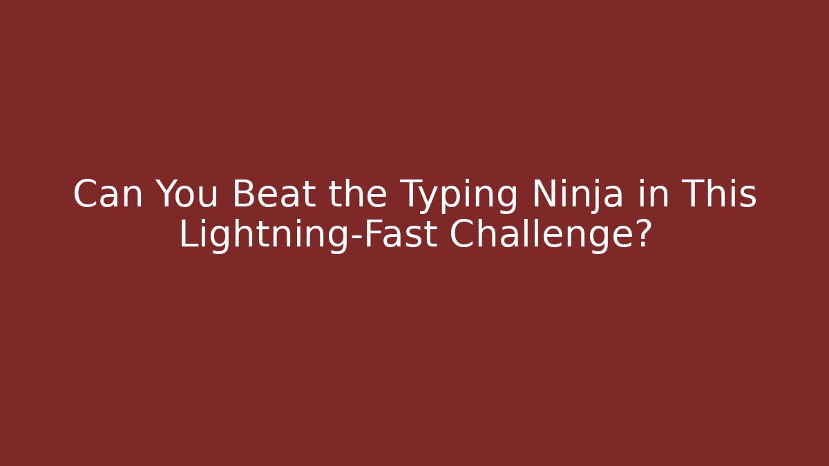 Can You Beat the Typing Ninja in This Lightning-Fast Challenge?