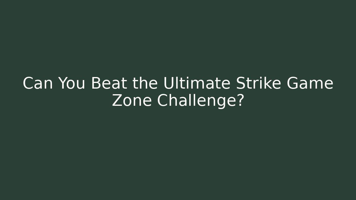 Can You Beat the Ultimate Strike Game Zone Challenge?