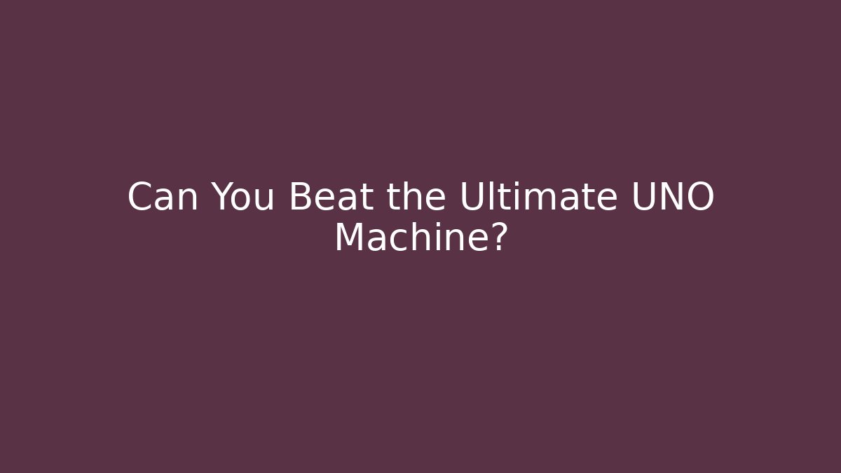 Can You Beat the Ultimate UNO Machine?