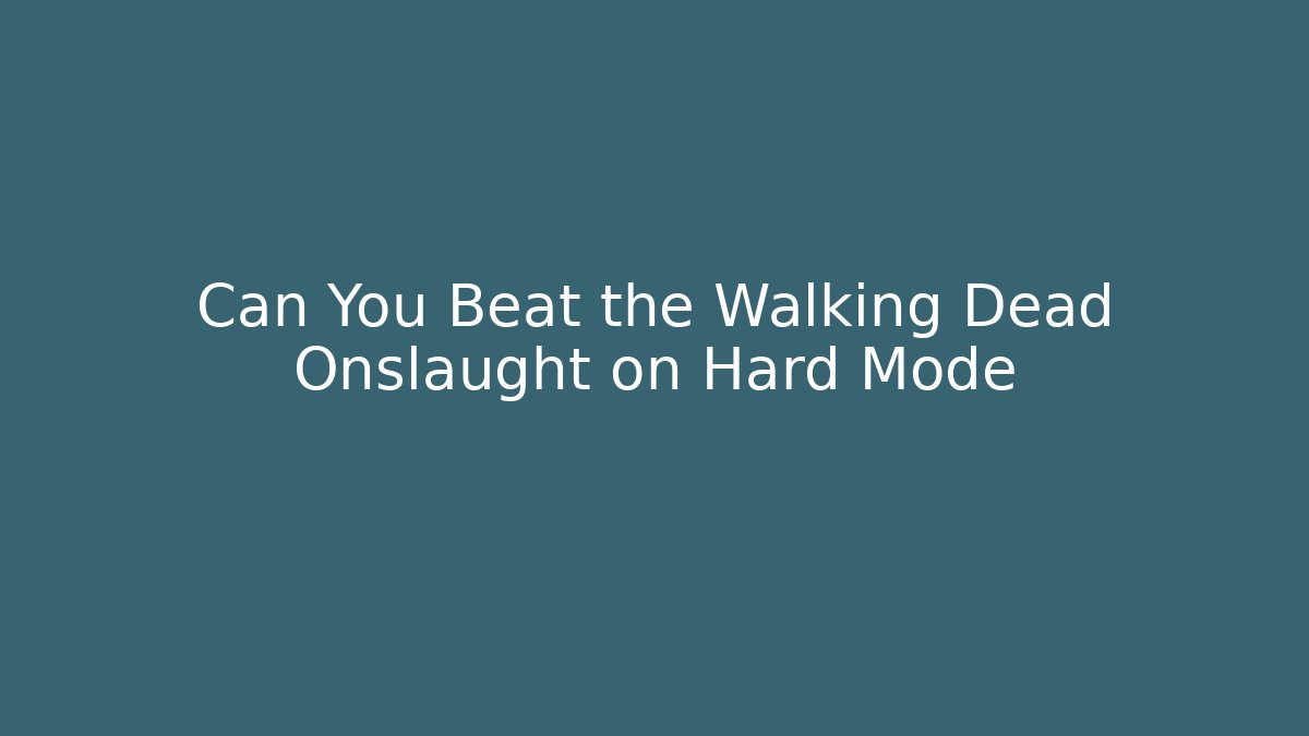 Can You Beat the Walking Dead Onslaught on Hard Mode