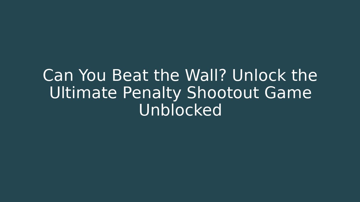 Can You Beat the Wall? Unlock the Ultimate Penalty Shootout Game Unblocked
