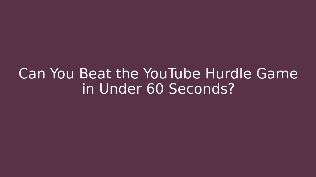 Can You Beat the YouTube Hurdle Game in Under 60 Seconds?
