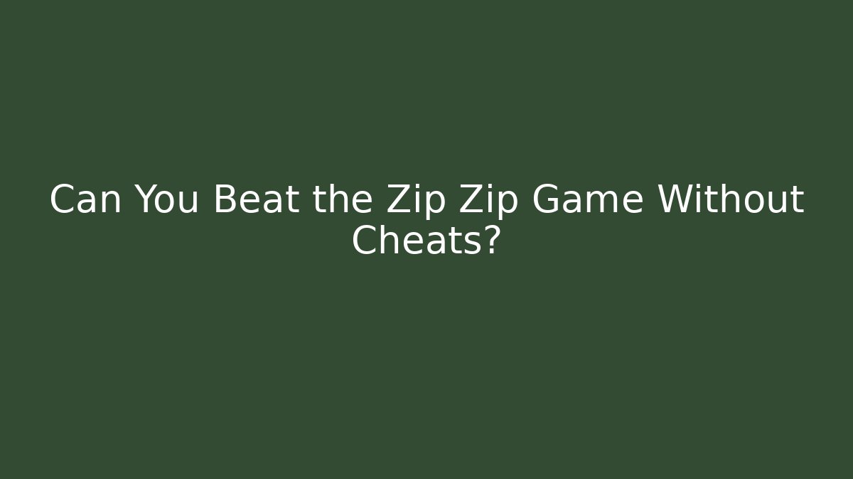 Can You Beat the Zip Zip Game Without Cheats?