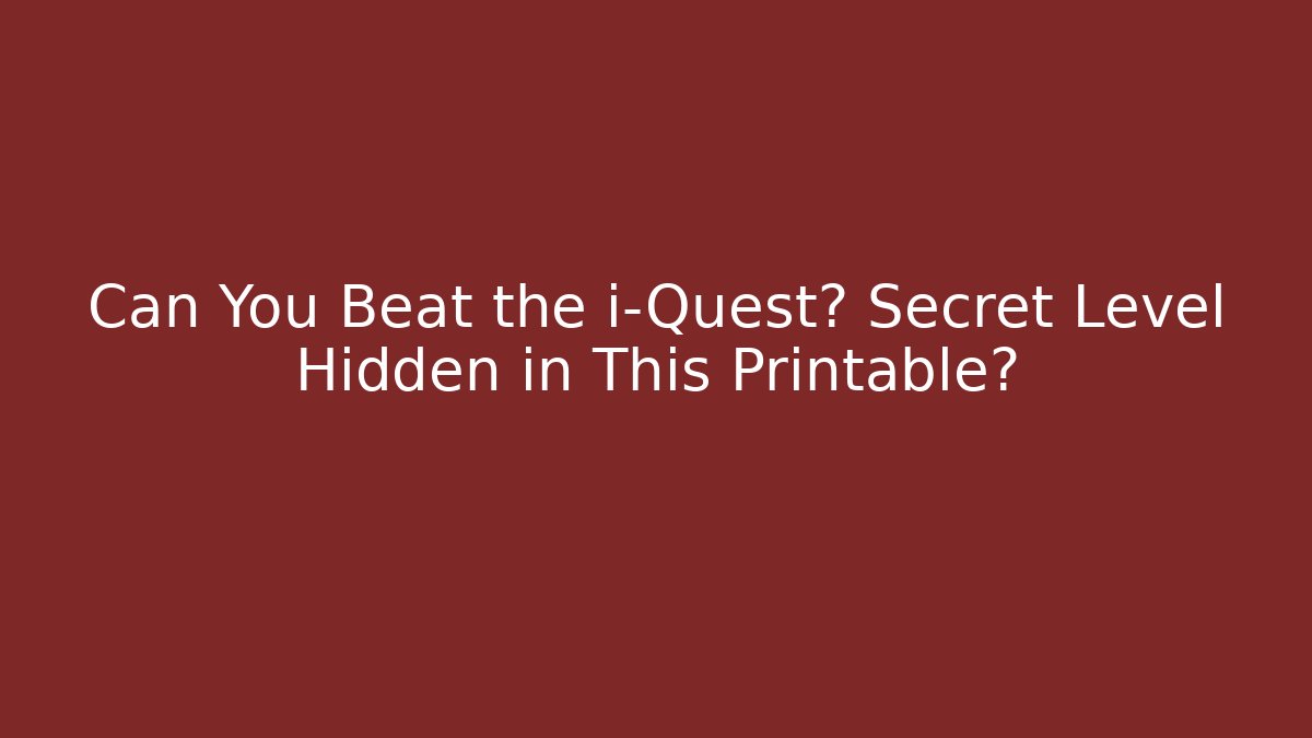Can You Beat the i-Quest? Secret Level Hidden in This Printable?