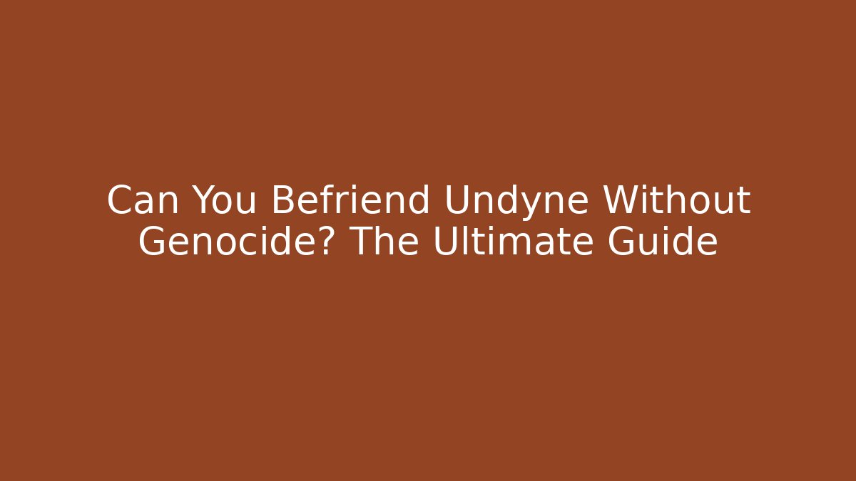Can You Befriend Undyne Without Genocide? The Ultimate Guide - Create More Assets