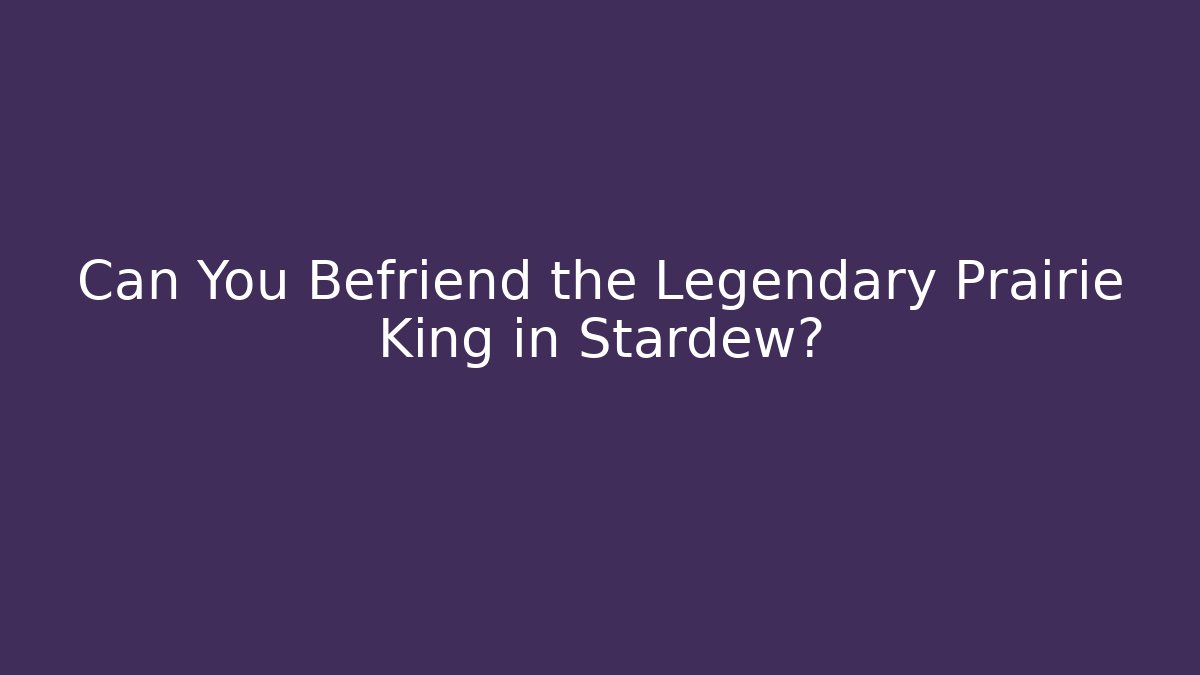Can You Befriend the Legendary Prairie King in Stardew?