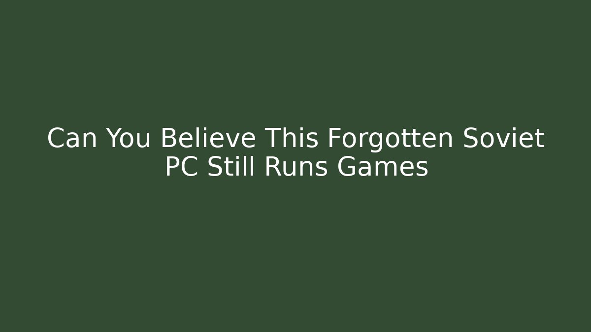 Can You Believe This Forgotten Soviet PC Still Runs Games