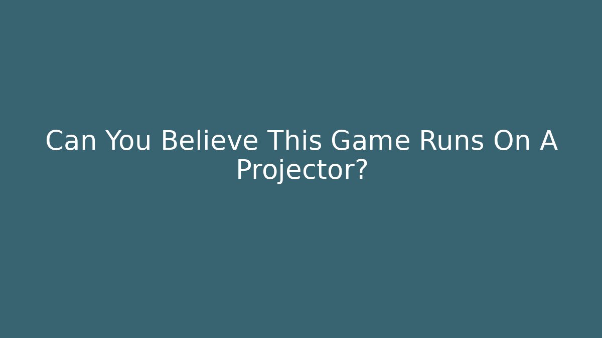 Can You Believe This Game Runs On A Projector?