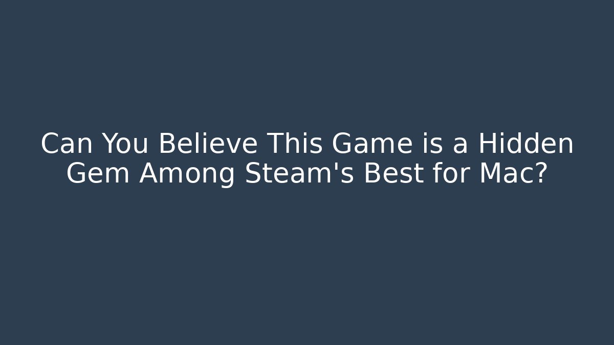 Can You Believe This Game is a Hidden Gem Among Steam's Best for Mac?