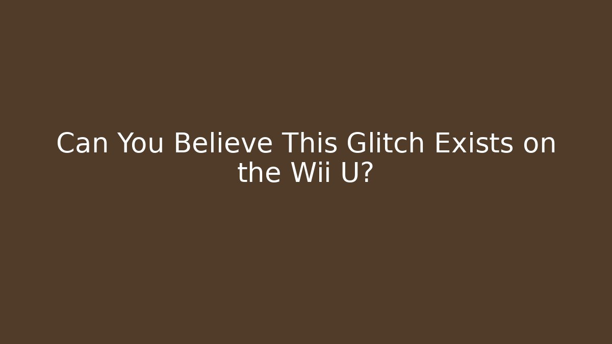 Can You Believe This Glitch Exists on the Wii U?