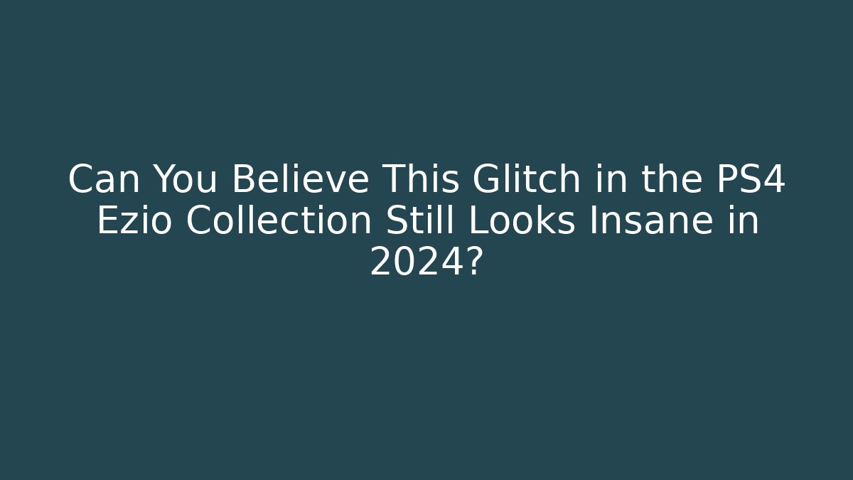 Can You Believe This Glitch in the PS4 Ezio Collection Still Looks Insane in 2024?