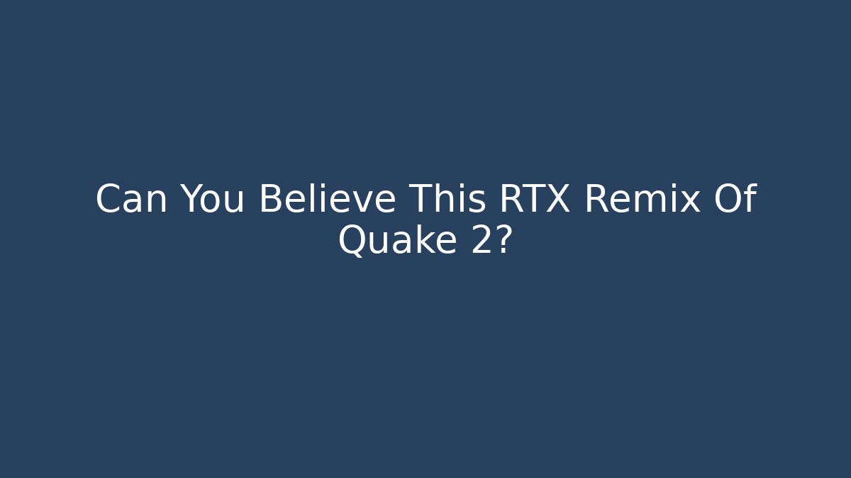 Can You Believe This RTX Remix Of Quake 2?