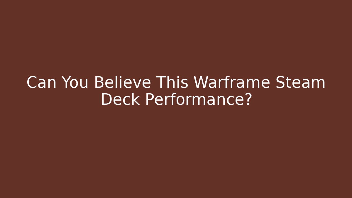 Can You Believe This Warframe Steam Deck Performance?