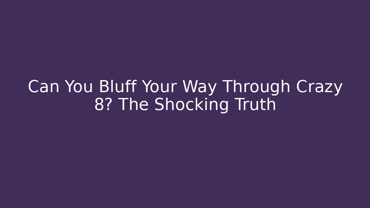 Can You Bluff Your Way Through Crazy 8? The Shocking Truth - Create More Assets