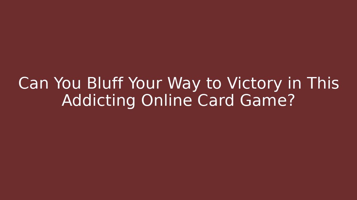 Can You Bluff Your Way to Victory in This Addicting Online Card Game?