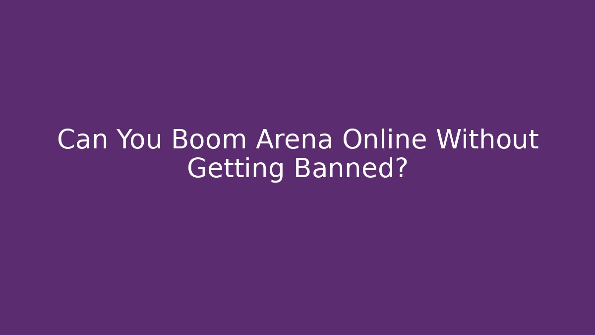 Can You Boom Arena Online Without Getting Banned?