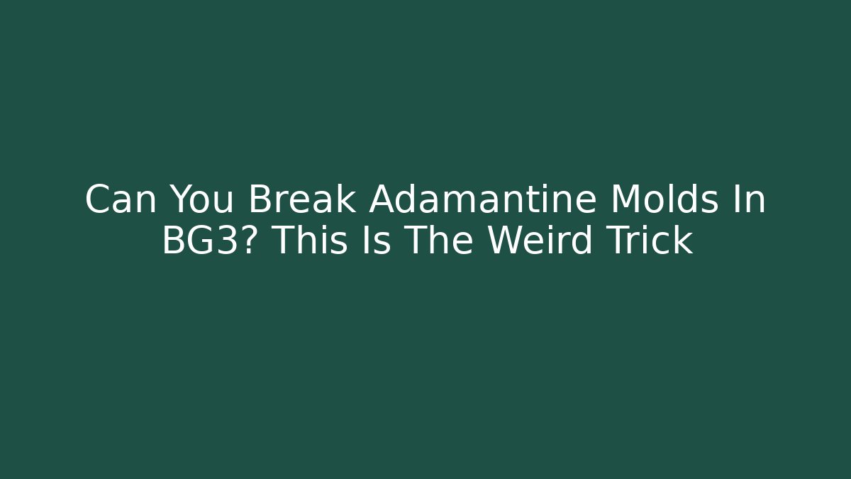 Can You Break Adamantine Molds In BG3? This Is The Weird Trick