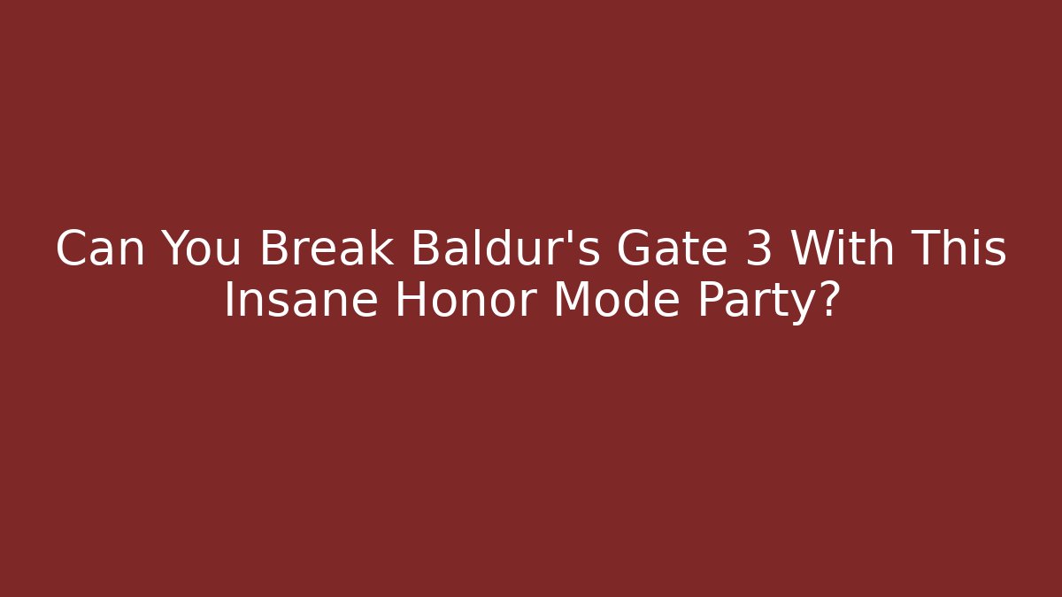 Can You Break Baldur's Gate 3 With This Insane Honor Mode Party?