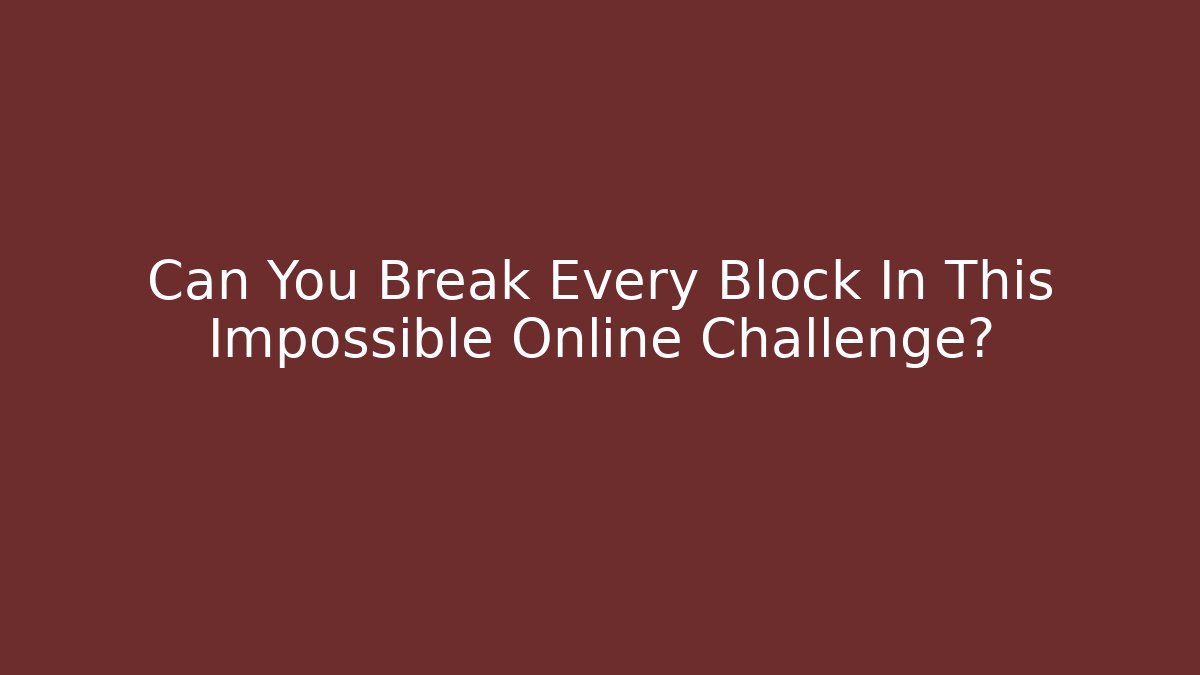 Can You Break Every Block In This Impossible Online Challenge?