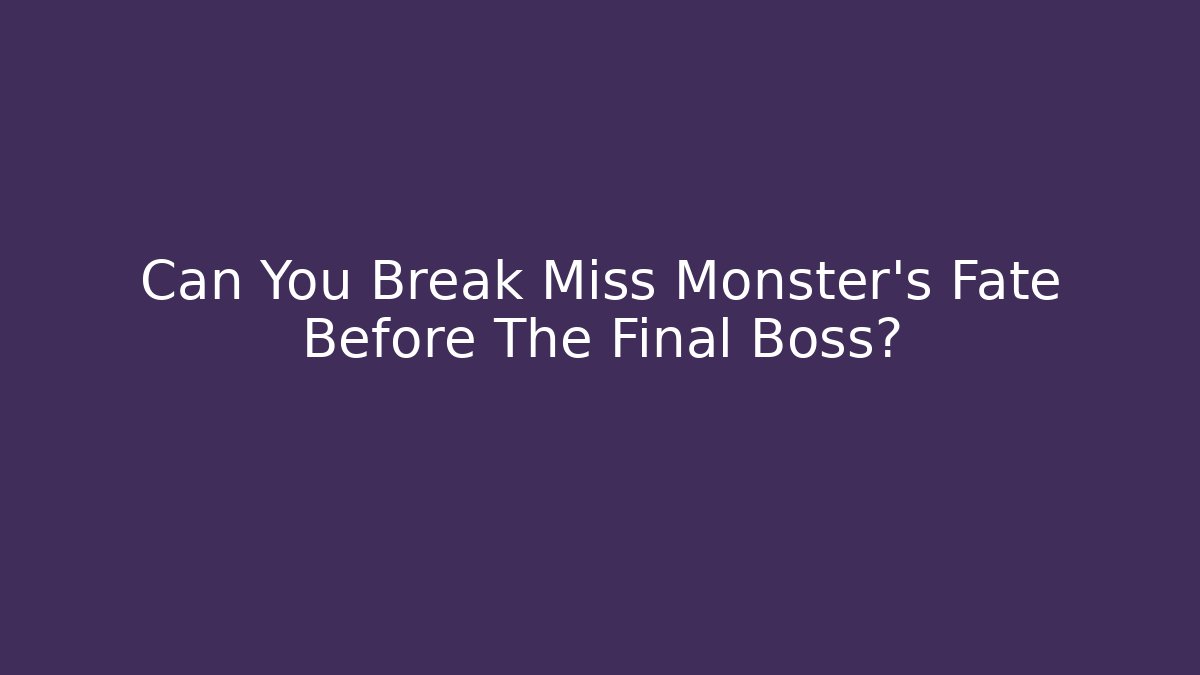 Can You Break Miss Monster's Fate Before The Final Boss?