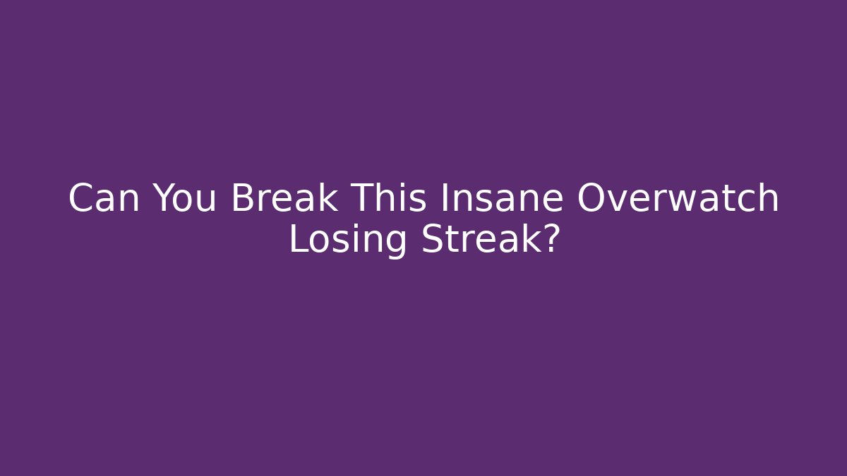 Can You Break This Insane Overwatch Losing Streak?