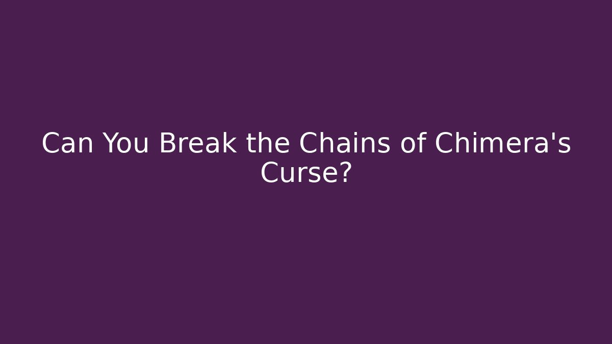 Can You Break the Chains of Chimera's Curse?