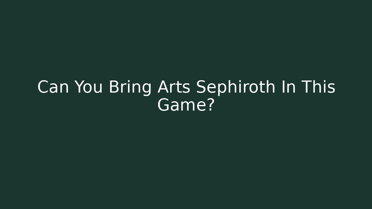 Can You Bring Arts Sephiroth In This Game?