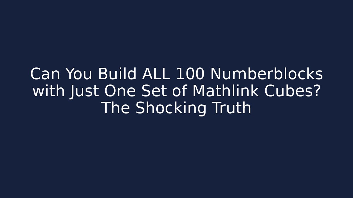 Can You Build ALL 100 Numberblocks with Just One Set of Mathlink Cubes? The Shocking Truth