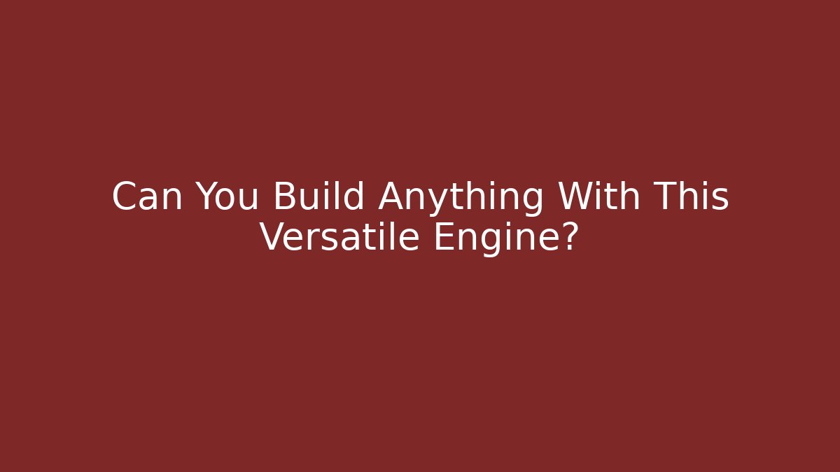 Can You Build Anything With This Versatile Engine?