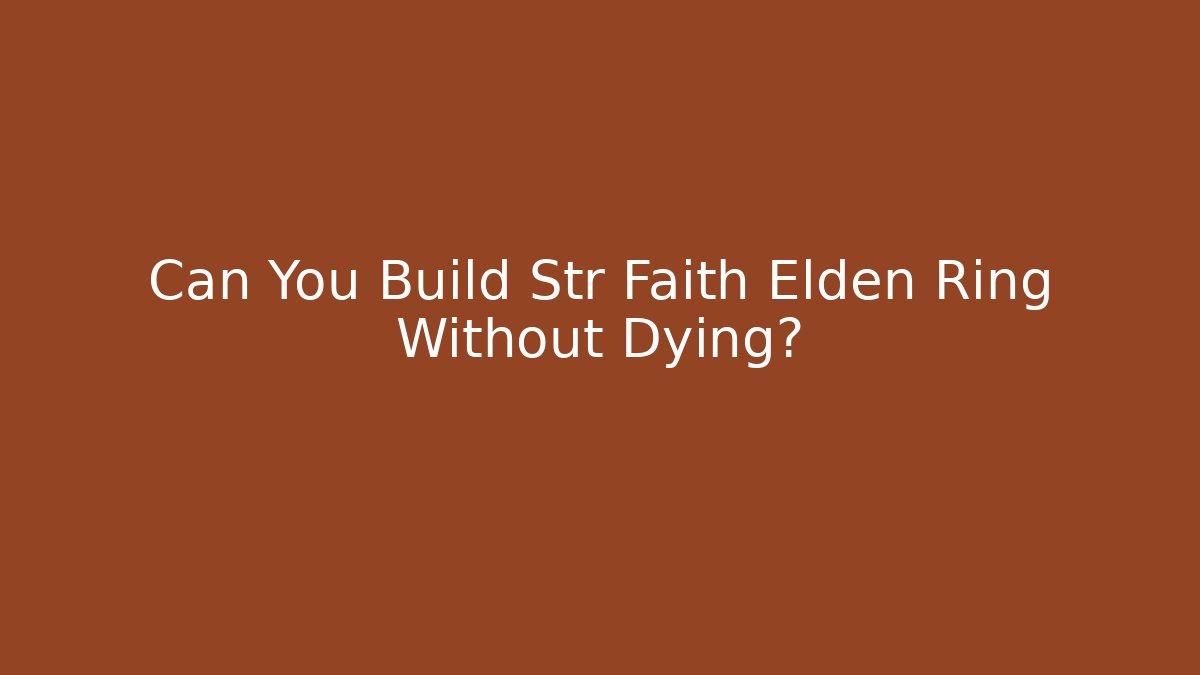 Can You Build Str Faith Elden Ring Without Dying?