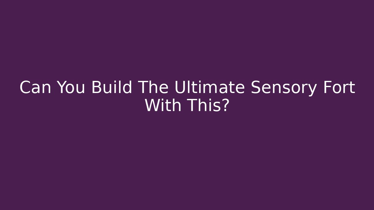 Can You Build The Ultimate Sensory Fort With This?