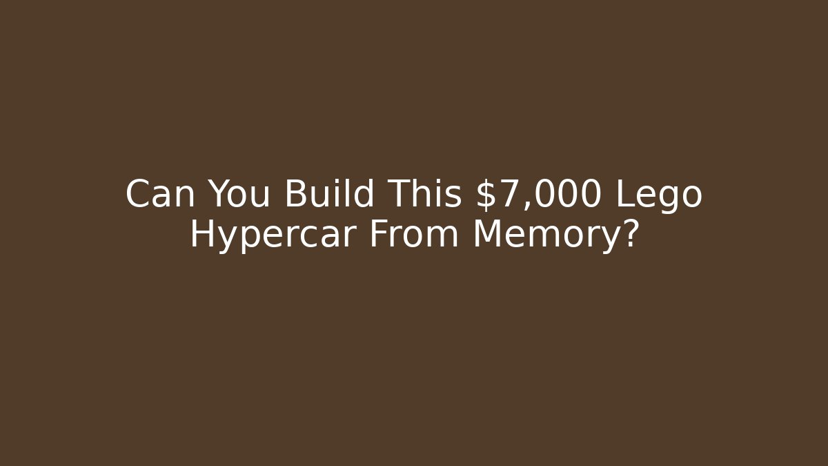 Can You Build This $7,000 Lego Hypercar From Memory?