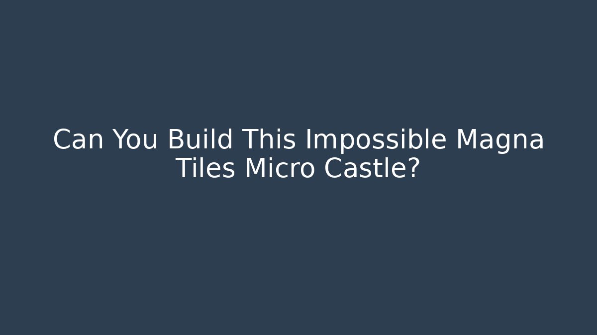 Can You Build This Impossible Magna Tiles Micro Castle?